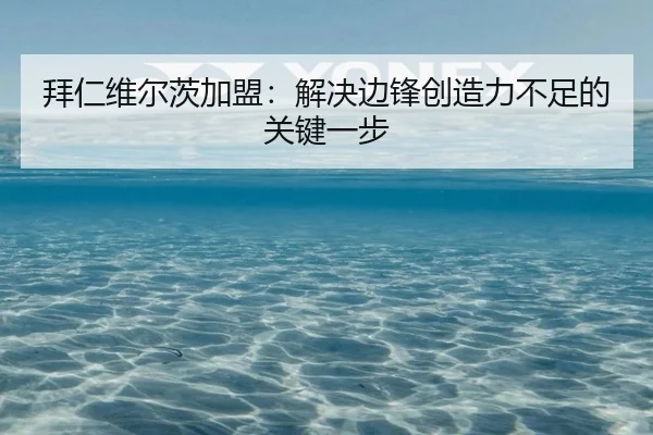 拜仁维尔茨加盟：解决边锋创造力不足的关键一步